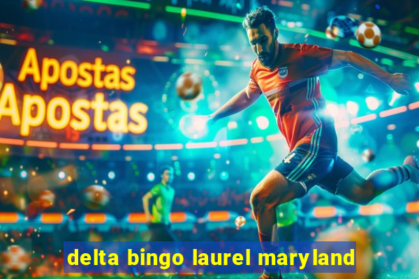 delta bingo laurel maryland