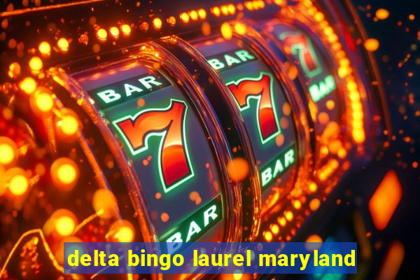 delta bingo laurel maryland