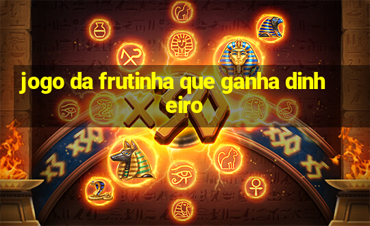 jogo da frutinha que ganha dinheiro