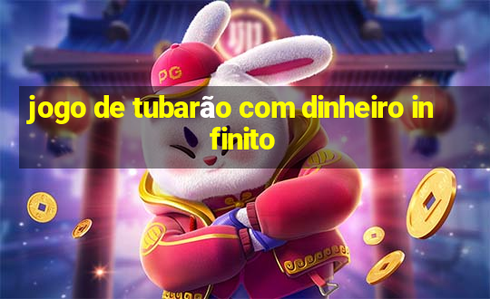 jogo de tubarão com dinheiro infinito