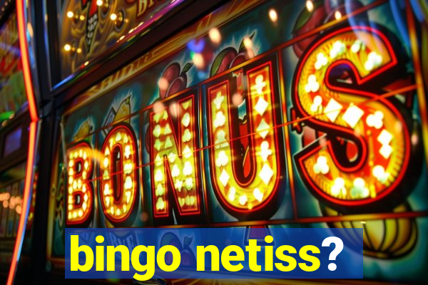 bingo netiss?