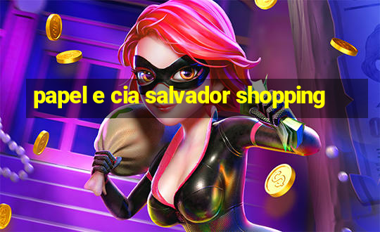 papel e cia salvador shopping