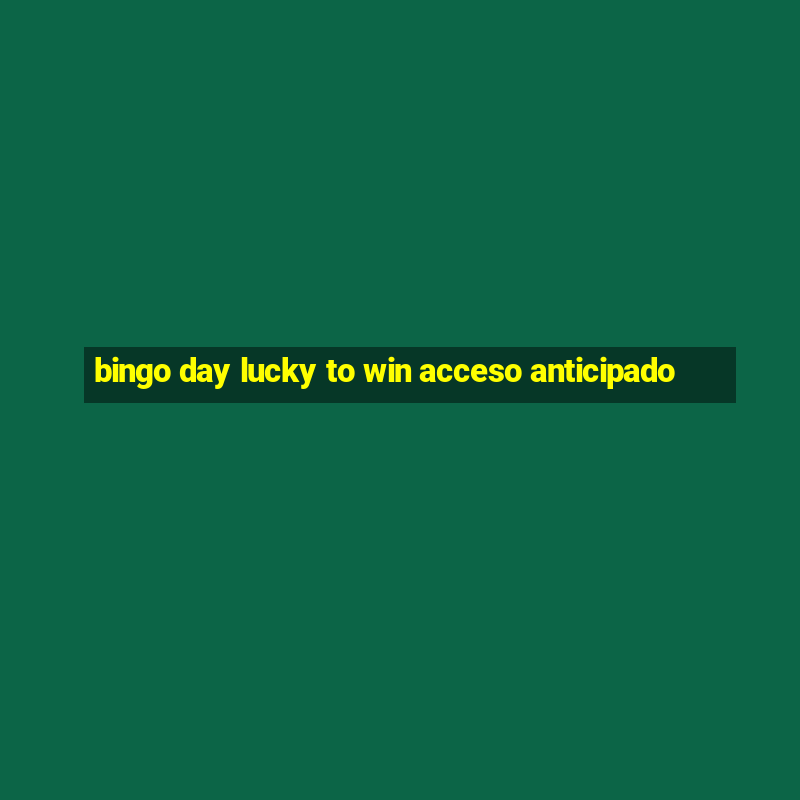 bingo day lucky to win acceso anticipado