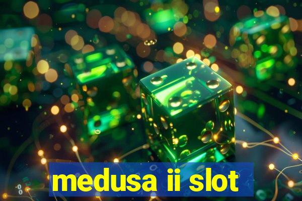 medusa ii slot