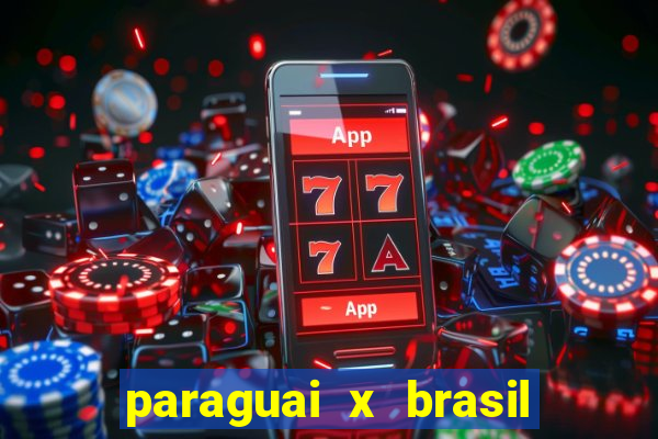 paraguai x brasil ao vivo