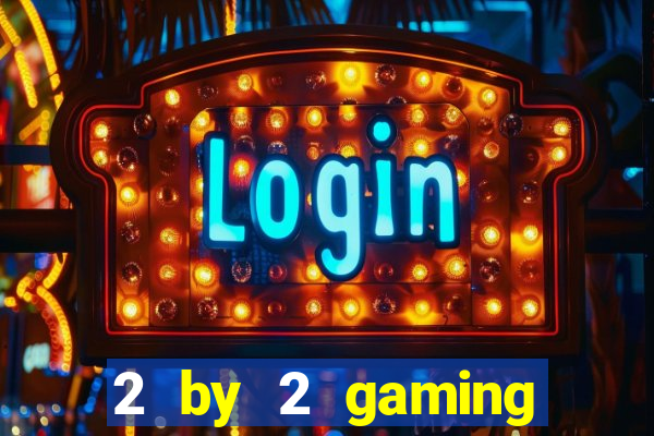 2 by 2 gaming online casino sites