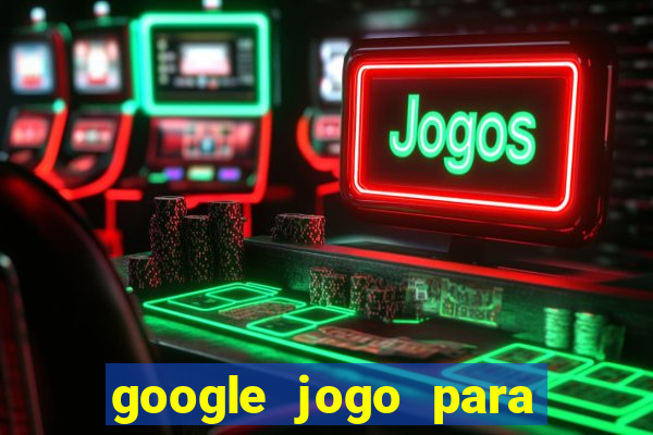 google jogo para ganhar dinheiro