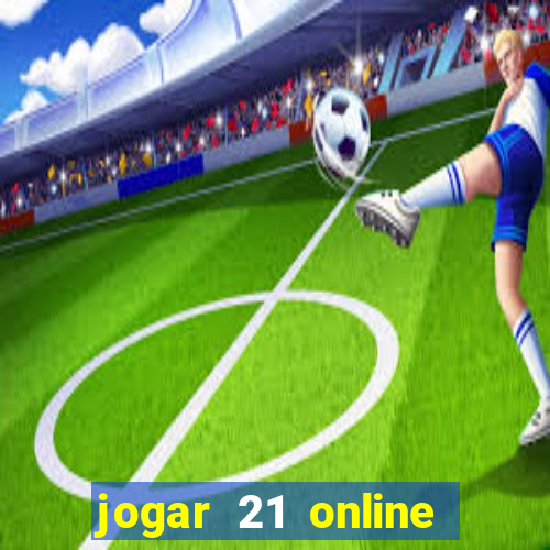 jogar 21 online valendo dinheiro