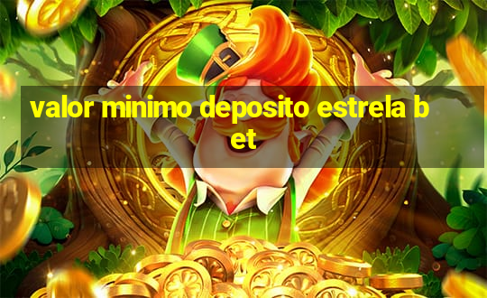 valor minimo deposito estrela bet