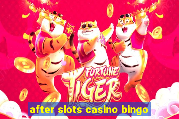 after slots casino bingo