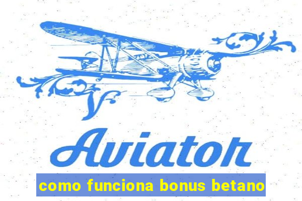 como funciona bonus betano