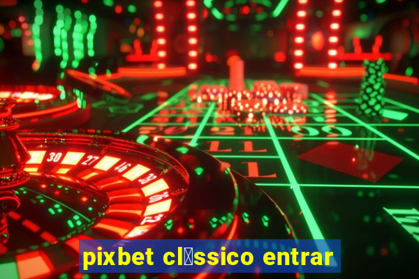 pixbet cl谩ssico entrar