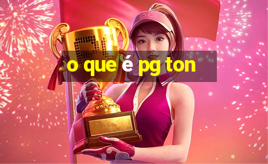 o que é pg ton