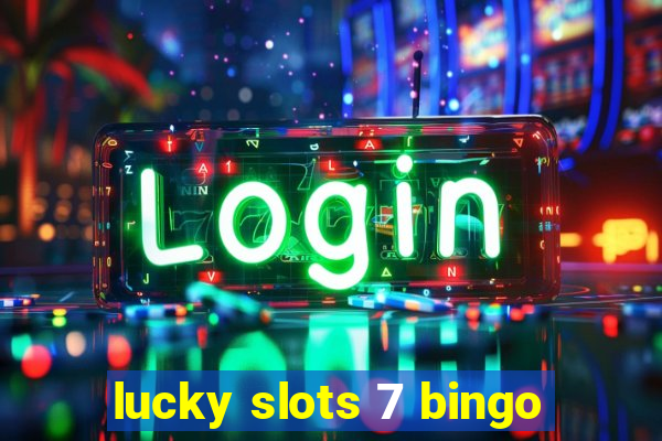 lucky slots 7 bingo