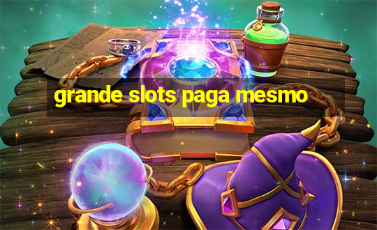 grande slots paga mesmo