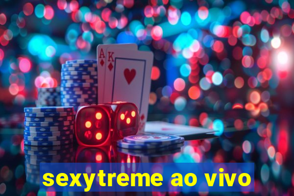 sexytreme ao vivo