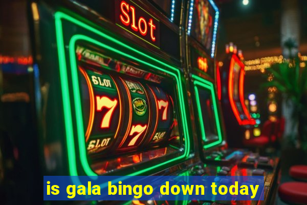 is gala bingo down today