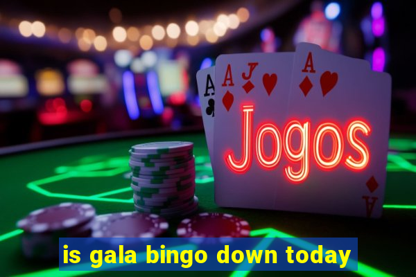 is gala bingo down today