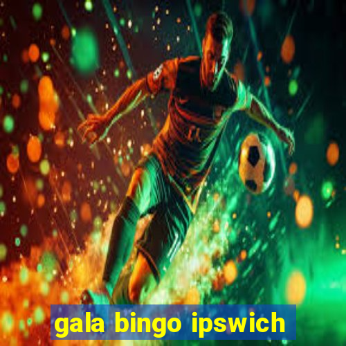 gala bingo ipswich