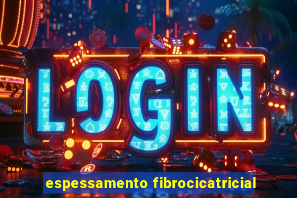 espessamento fibrocicatricial