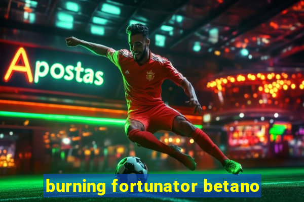 burning fortunator betano