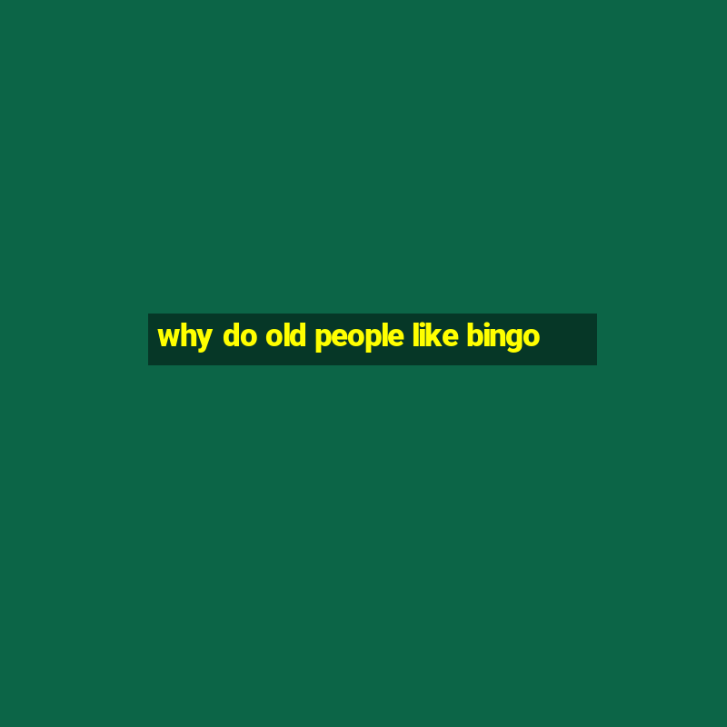 why do old people like bingo