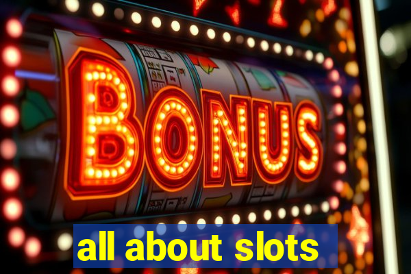 all about slots