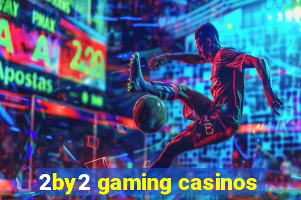 2by2 gaming casinos