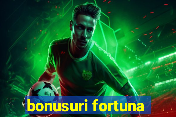 bonusuri fortuna