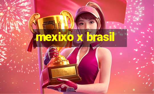 mexixo x brasil