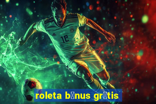 roleta b么nus gr谩tis