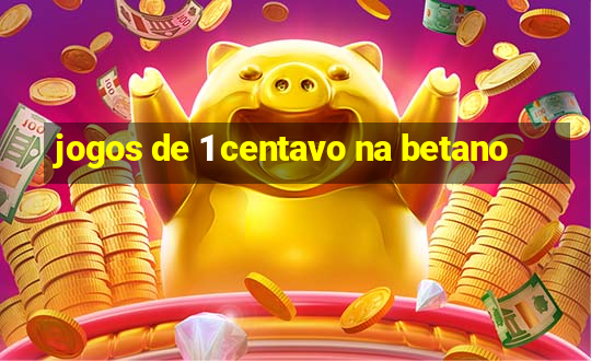 jogos de 1 centavo na betano