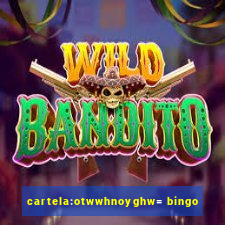 cartela:otwwhnoyghw= bingo