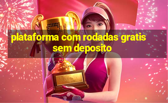 plataforma com rodadas gratis sem deposito