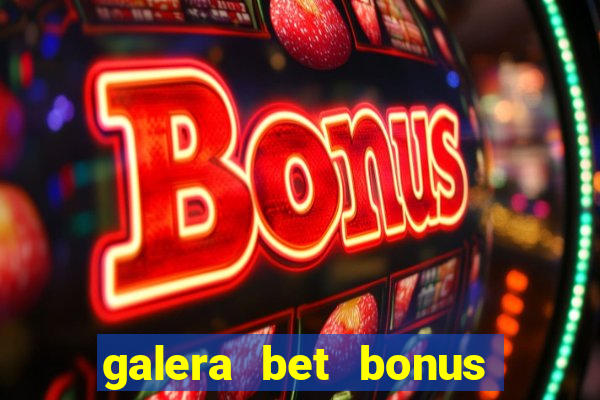 galera bet bonus de boas vindas