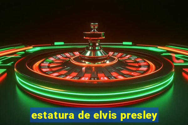 estatura de elvis presley