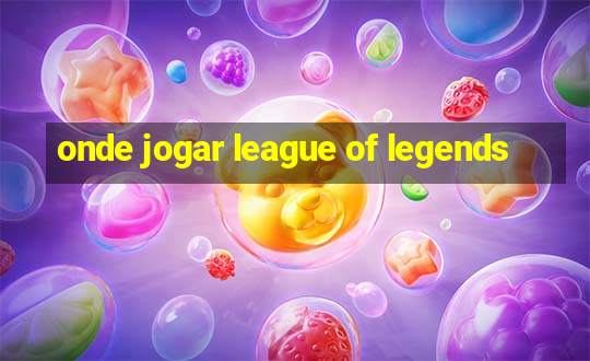 onde jogar league of legends