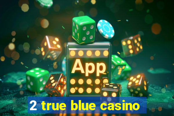 2 true blue casino