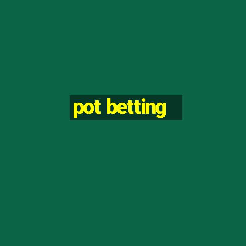 pot betting