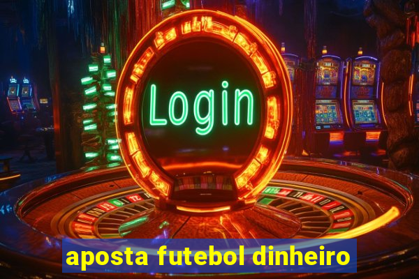 aposta futebol dinheiro