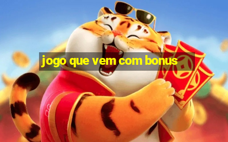 jogo que vem com bonus