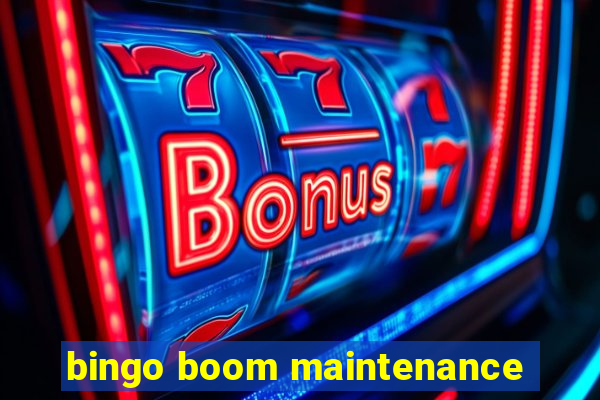 bingo boom maintenance