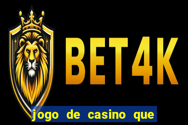 jogo de casino que da dinheiro