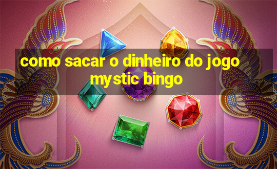 como sacar o dinheiro do jogo mystic bingo