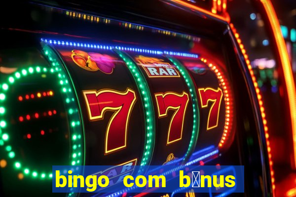 bingo com b么nus gr谩tis no cadastro