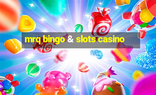 mrq bingo & slots casino