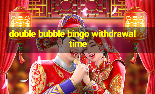 double bubble bingo withdrawal time