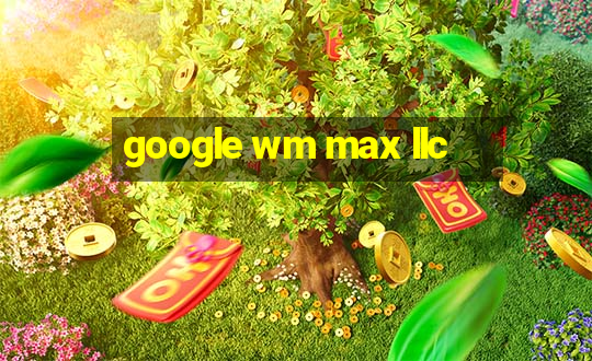 google wm max llc