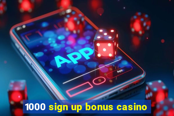 1000 sign up bonus casino