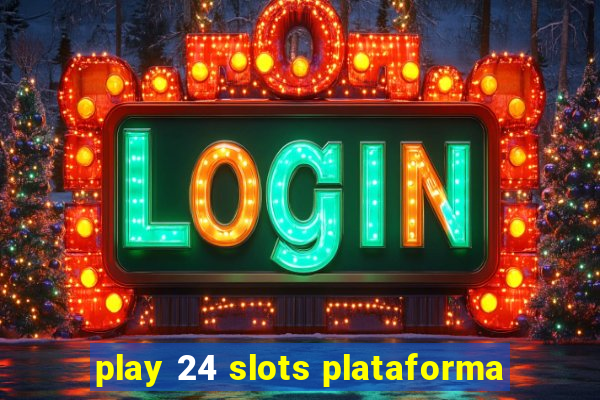 play 24 slots plataforma